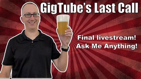 GigTube's Last Call (Ask me Anything!)