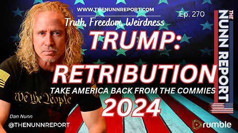 Ep 270 Trump: Retribution 2024, Saving America From Commies | The Nunn Report w/ Dan Nunn