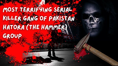 Most Terrifying Serial Killer Gang of Pakistan - Hatora (The Hammer) Group