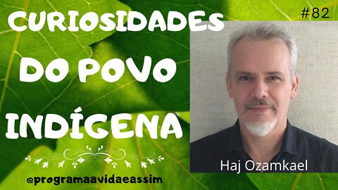 #82 - CURIOSIDADES DO POVO INDÍGENA com Haj Ozamkael - 21/5/22