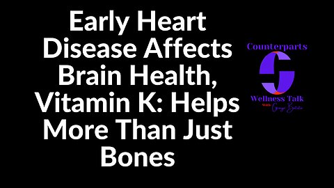 Early Heart Disease Affects Brain Health, Vitamin K: Helps More Than Just Bones