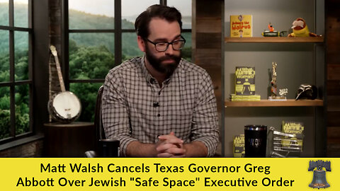 Matt Walsh Cancels Texas Governor Greg Abbott Over Jewish "Safe Space" Executive Order