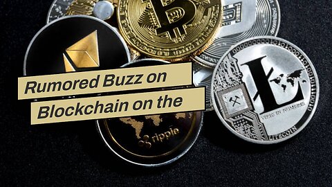 Rumored Buzz on Blockchain on the rise: Making sense of the tech behind