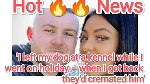 'I left my dog at a kennel while I went on holiday – when I got back they'd cremated him'