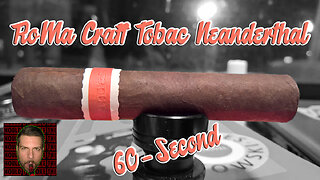 60 SECOND CIGAR REVIEW - RoMa Craft Neanderthal