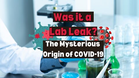 Was It a Lab Leak? The Mysterious Origin of COVID-19
