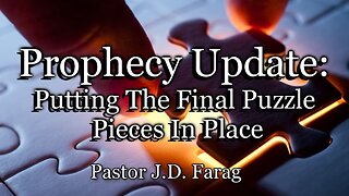Prophecy Update: Putting The Final Puzzle Pieces In Place