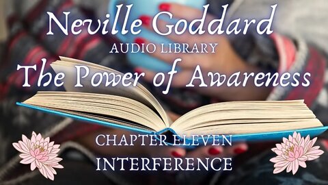 NEVILLE GODDARD, THE POWER OF AWARENESS, CH 11 INTERFERENCE