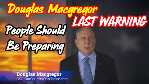 Douglas Macgregor's LAST WARNING - People Should Be Preparing