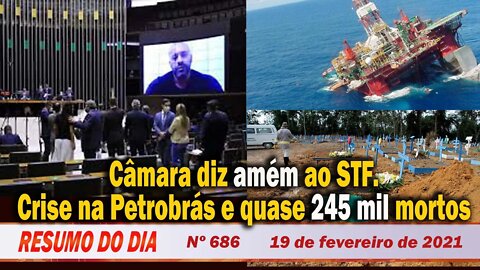 Câmara diz amém ao STF. Crise na Petrobrás e quase 245 mil mortos - Resumo do Dia Nº 686 - 19/2/21