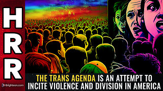 The TRANS AGENDA is an attempt to incite violence and division in America