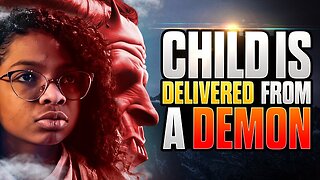 Child is DELIVERED From a DEMON!