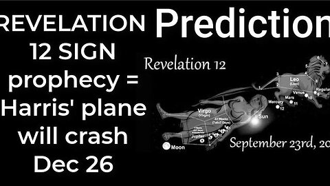 Prediction- REVELATION 12 SIGN prophecy = Harris' plane will crash Dec 26