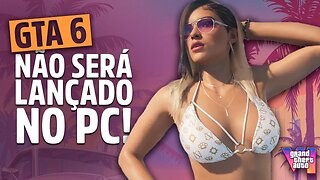 GTA 6 NÃO SERÁ LANÇADO PARA PC! Deu ruim....