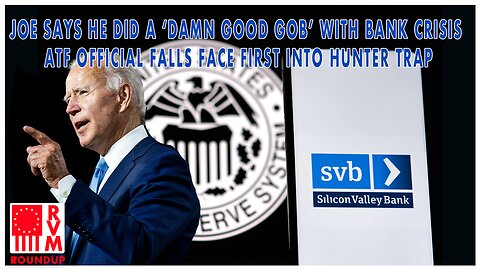 Joe Says He did a ‘Damn Good Gob’ With Bank Crisis | ATF Official Falls Face First Into Hunter Trap