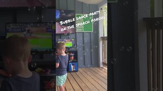 Bubble Dance Party on the Sporch Porch