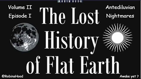 The Lost History of Flat Earth - Vol 2 Episode 1 - Antediluvian Nightmares