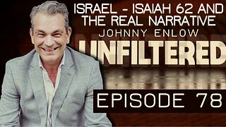 Johnny Enlow Unfiltered Ep 78: Israel - Isaiah 62 and the Real Narrative