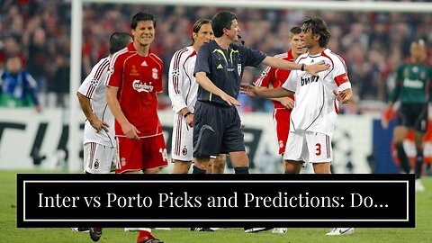Inter vs Porto Picks and Predictions: Don't Expect a Shootout