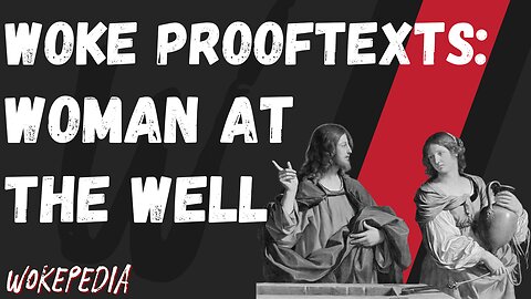 Woke Prooftexts: Woman at the Well - Wokepedia Podcast 231