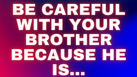 Angel message: Be careful with your brother because he is...
