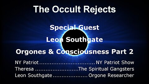 The Occult Rejects- Orgones & Consciousness Part 2 With Leon Southgate