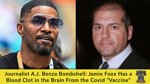 Journalist A.J. Benza Bombshell: Jamie Foxx Has a Blood Clot in the Brain From the Covid "Vaccine"