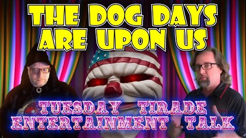 Tuesday Tirade Entertainment Talk - The Dog Days Are Upon Us!