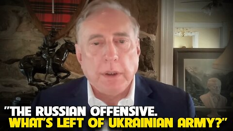 Douglas Macgregor - The Russian Offensive - What’s left of Ukrainian army?