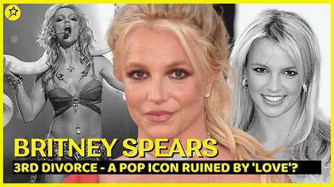 Britney Spears divorce and despair - A Pop Icon RUINED By 'LOVE'?