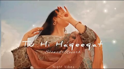 Tu Hi Haqeeqat - (Slowed+Reverb) - Night Vibes.mp4