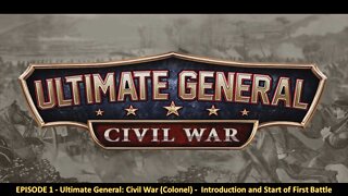 EPISODE 1 - Ultimate General - Civil War (Colonel) - Introduction and Start of First Battle