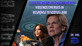 Libs Continue To Rage, Violence Erupts Over Roe V. Wade | CDC Tracked Phones During COVID | Ep 391