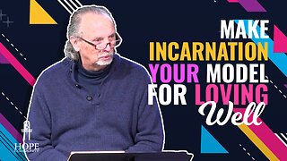 Make Incarnation Your Model for Loving Well | Hope Community Church | Pastor Brian Lother