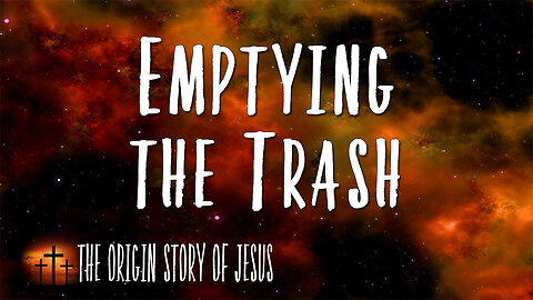 THE ORIGIN STORY OF JESUS Part 27: Emptying the Trash