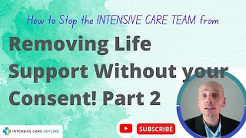 How to stop the intensive care team from removing life support without your consent! (Part 2)