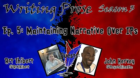 Writing Prose - S3 - Episode 5 - Maintaining Narrative over IPs Featuring Art Thibert & John Hervey