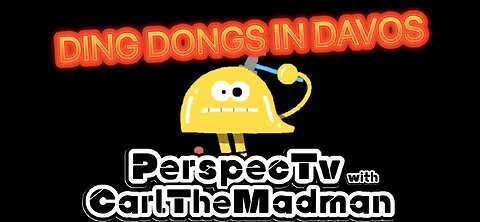 PerspecTV with CarlTheMadman: THE DING DONGS IN DAVOS