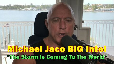 Michael Jaco BIG Intel 5.02.23: The Storm Is Coming To The World