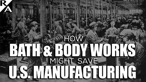 How Bath & Body Works Might Save U.S. Manufacturing