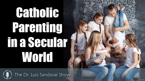 16 Sep 21, The Dr. Luis Sandoval Show: Catholic Parenting in a Secular World