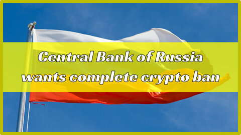 Central Bank of Russia wants complete crypto ban