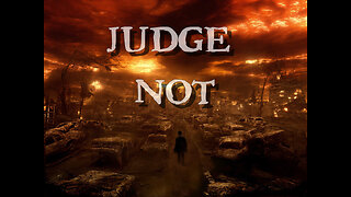 Judge Not Lest Ye Be Judged