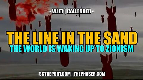 THE LINE IN THE SAND: THE WORLD IS WAKING UP TO ZIONISM -- VLIET | CALLENDER