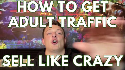 How To Get Adult Traffic Sell Like Crazy