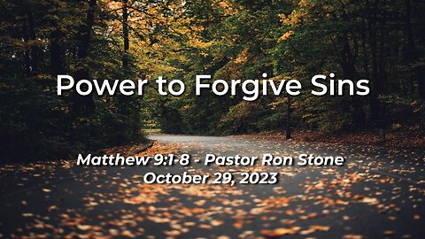 2023-10-29 - Power to Forgive Sins (Matthew 9:1-8) - Pastor Ron