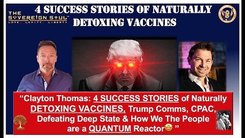 🔥Clayton Thomas: Trump, CPAC, QUANTUM Reactor & 4 SUCCESS STORIES of Naturally DETOXING VACCINES🤩