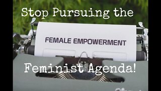 Stop Pursuing the Feminist Agenda! @The Transformed Wife
