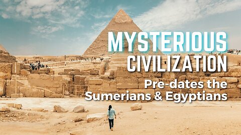 This Mysterious Civilization pre-dates the Sumerians & Egyptians
