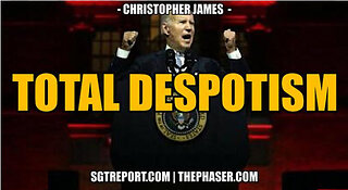 SGT REPORT - TOTAL DESPOTISM -- Christopher James